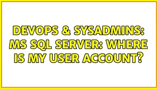 DevOps & SysAdmins: MS SQL Server: where is my user account? (2 Solutions!!)