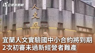 宜蘭人文實驗國中小合約將到期 2次初審未過新經營者難產｜20231228 公視中晝新聞