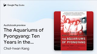 The Aquariums of Pyongyang: Ten Years in the… by Chol-hwan Kang · Audiobook preview