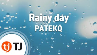 [TJ노래방] Rainy day - PATEKO / TJ Karaoke