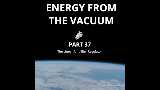 Energy From The Vacuum - Part 37 - The Linear Amplifier Regulator