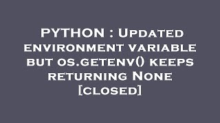 PYTHON : Updated environment variable but os.getenv() keeps returning None