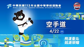 04／22【空手道】高女組個人形、高女組對打第一、第二量級（A場地）｜113年｜全國中等學校運動會在臺北