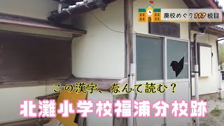 北灘小学校福浦（ふくうら）分校跡をめぐる【宇和島市立･津島町立･北灘村立】媛県宇和島市の閉校･廃校になった学校