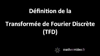 Définition de la transformée de Fourier discrète (TFD)