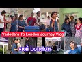 ચલો London 🛫Vadodara To London Travel Vlog | Gujju In London