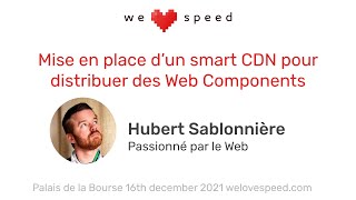 Hubert Sablonnière – Mise en place d’un smart CDN pour distribuer des Web Components – WLS 2021