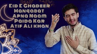 Eid E Ghadeer Manqabat 2021 | Apna Naam Paida Kar | Atif Ali Khan 2021 | New Manqabat 2021 |
