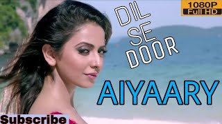 Aiyaary Song | Dil Se Door | Armaan Malik | Sidharth Malhotra | Rakul Preet Singh | AIYAARY MOVIE