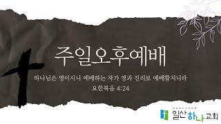 20240526   일산하나교회 주일오후예배