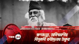 ক্ষণজন্মা, অবিস্মরণীয়, বিশ্বকবি রবীন্দ্রনাথ ঠাকুর | TBN24 | Rabindranath Tagore