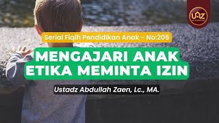 Mengajari Anak Etika Meminta Izin - Ustadz Abdullah Zaen., Lc., MA.