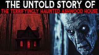 The Untold Story Of The Terrifyingly Haunted Ashwood House