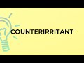 What is the meaning of the word COUNTERIRRITANT?