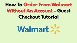 How To Order From Walmart Without An Account – Guest Checkout Tutorial