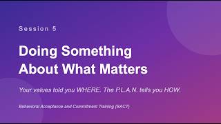 Session 5 - BACT - Doing Something About What Matters