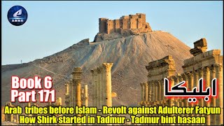 Part 171 | Ableeka | Arab tribes before Islam - Revolt against Adulterer Fatyun | Shirk in Tadmur