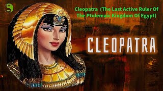 Cleopatra  (The Last Active Ruler Of The Ptolemaic Kingdom Of Egypt)