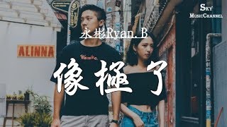 永彬Ryan.B - 像極了 【動態歌詞】 無損音樂