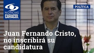 Juan Fernando Cristo, de la Coalición Centro Esperanza, no inscribirá su candidatura presidencial