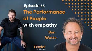 Episode 33 - The Performance of People with Empathy - Ben Watts