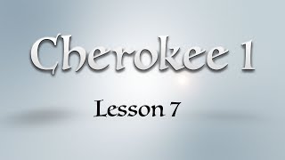 Cherokee 1: Lesson 7