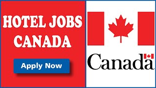 Urgent Hotel Jobs in Canada - Recruitment to Canada 2019