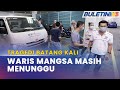 TRAGEDI BATANG KALI | Jabatan Forensik HSB Jadi Tumpuan Waris