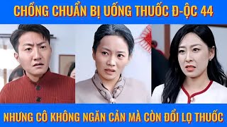 Chồng chuẩn bị uống thuốc đ-ộc 44, nhưng cô không ngăn cản mà còn đổi lọ thuốc