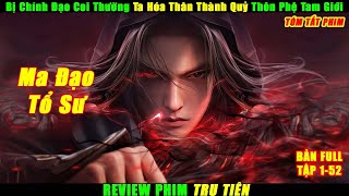 Bị Chính Đạo Coi Thường Ta Hóa Thân Thành Quỷ Thôn Phệ Tam Giới | Review Phim Tru Tiên Full