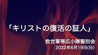 「キリストの復活の証人」救世軍帯広小隊聖別会（日曜礼拝）2022年6月19日（日）説教