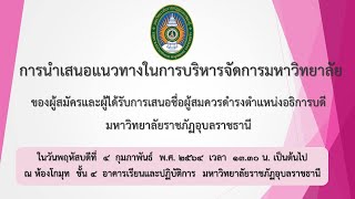 การนำเสนอแนวทางในการบริหารจัดการมหาวิทยาลัย ของผู้เข้ารับการสรรหาผู้สมควรดำรงตำแหน่งอธิการบดี