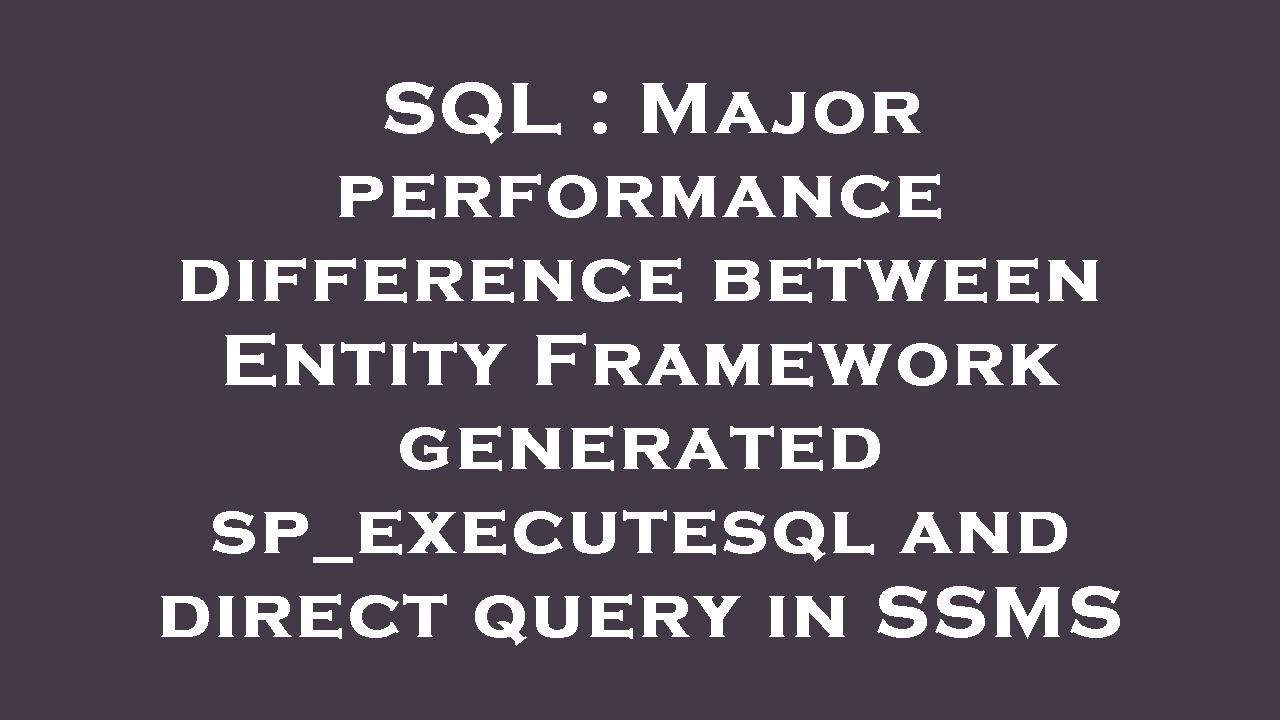 SQL : Major Performance Difference Between Entity Framework Generated ...