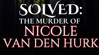 SOLVED: THE MURDER OF NICOLE VAN DEN HURK