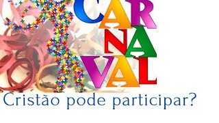 CRISTÃO PODE PARTICIPAR DO CARNAVAL