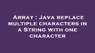 Array : Java replace multiple characters in a String with one character