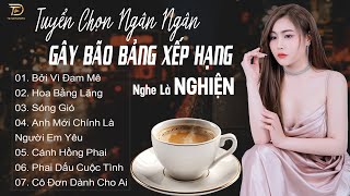 BỞI VÌ ĐAM MÊ, CÁNH HỒNG PHAI ♫ Tuyển Tập 30 Ca Khúc Ngân Ngân COVER Triệu View Gây Bão Các BXH 2023