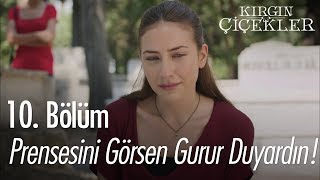 Prensesini görsen gurur duyardın! - Kırgın Çiçekler 10. Bölüm