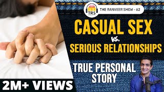 Casual S*x Vs. Serious Relationships - My True Personal Story | The Ranveer Show 62