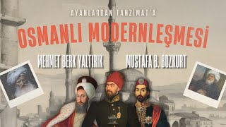 Ayanlardan Tanzimat'a: Osmanlı Modernleşmesi | Konuk: Mehmet Berk Yaltırık - Mustafa B. Bozkurt