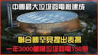 中國最大垃圾發電廠建成，一年3000萬噸垃圾發電150億！聯合國罕見提出表揚！