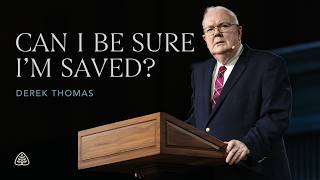 Derek Thomas: Can I Be Sure I’m Saved?