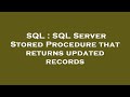 SQL : SQL Server Stored Procedure that returns updated records