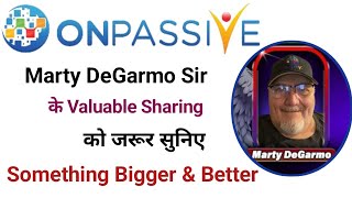 Marty DeGarmo Sir के Valuable Sharing को जरूर सुनिए! Something Bigger \u0026 Better #ONPASSIVE