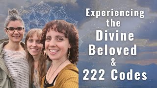 Experiencing the Divine Beloved \u0026 222 Codes | Kasha, Raianna, \u0026 Sahra