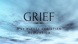 Grief // A 15 Minute Guided Christian Meditation