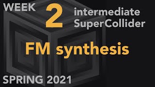 FM Synthesis - Week 2 Spring 2021 MUS 499C - Intermediate SuperCollider