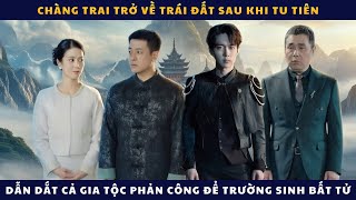 Trở Về Trái Đất Sau Khi Tu Tiên, Chàng Trai Dẫn Dắt Gia Tộc Phản Công Để Tu Luyện Trường Sinh Bất Tử