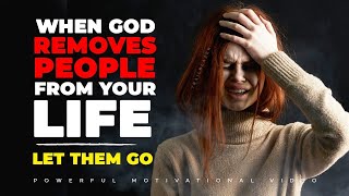 WHEN GOD REMOVES PEOPLE FROM YOUR LIFE | LET THEM GO | Powerful Motivational & Inspirational Video
