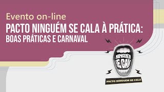 Evento on-line | Pacto Ninguém se Cala à Prática: boas práticas e carnaval